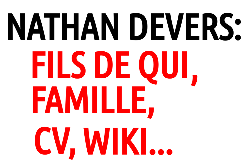 Nathan Devers Fils De Qui